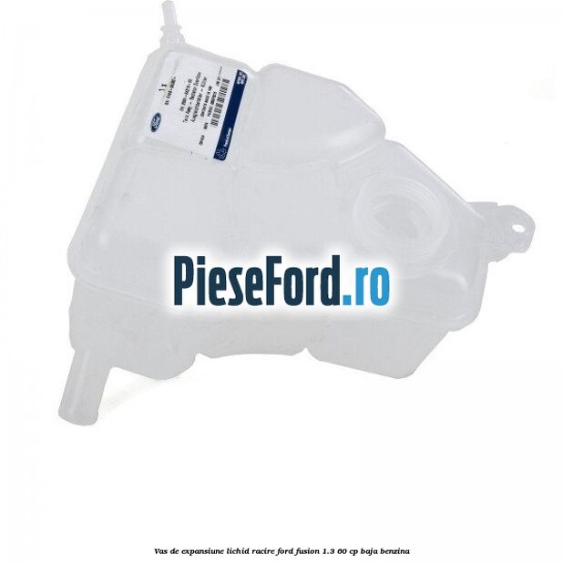 Vas de expansiune lichid racire Ford Fusion 1.3 60 cp BAJA benzina