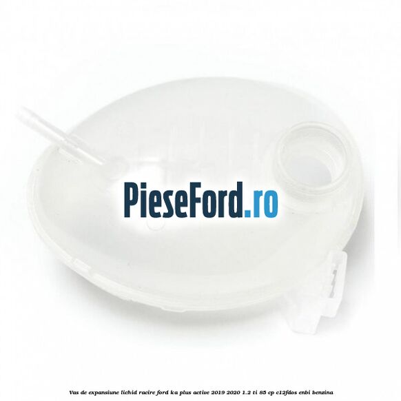 Vas de expansiune lichid racire Ford Ka plus Active 2019-2020 1.2 Ti 85 cp C12FDOS, ENBI benzina