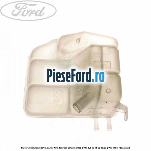 Vas de expansiune lichid racire Ford Tourneo Connect 2002-2014 1.8 Di 75 cp Vas de expansiune lichid racire Ford Tourneo Connect 2002-2014 1.8 Di 75 cp BHPA, P7PA, P7PB, R2PA diesel