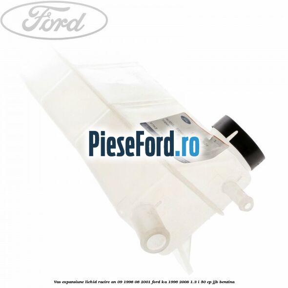 Vas expansiune lichid racire an 09/1996-06/2001 Ford Ka 1996-2008 1.3 i 50 cp JJB benzina