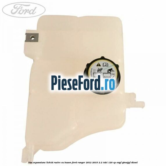 Vas expansiune lichid racire cu buson Ford Ranger 2012-2015 2.2 TDCi 120 cp ENPF, GBVAJPF diesel