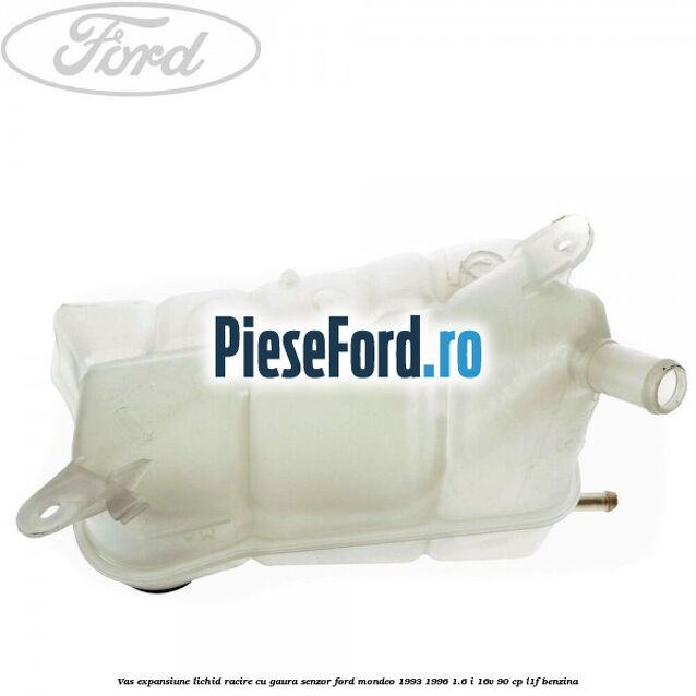Vas expansiune lichid racire cu gaura senzor Ford Mondeo 1993-1996 1.6 i 16V 90 cp L1F benzina
