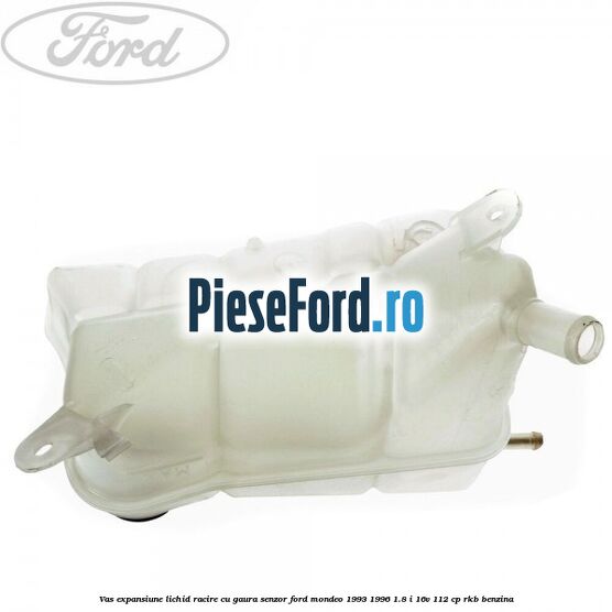 Vas expansiune lichid racire cu gaura senzor Ford Mondeo 1993-1996 1.8 i 16V 112 cp Vas expansiune lichid racire cu gaura senzor Ford Mondeo 1993-1996 1.8 i 16V 112 cp RKB benzina
