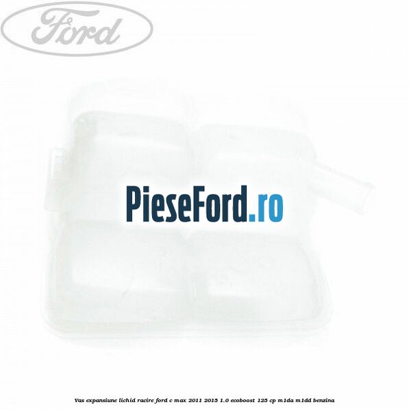 Vas expansiune lichid racire Ford C-Max 2011-2015 1.0 EcoBoost 125 cp M1DA, M1DD benzina