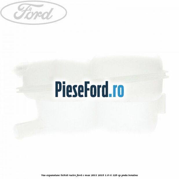 Vas expansiune lichid racire Ford C-Max 2011-2015 1.6 Ti 125 cp PNDA benzina