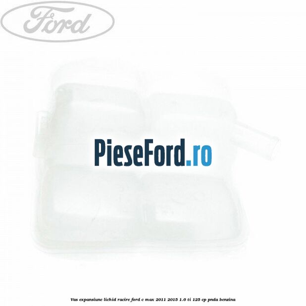 Vas expansiune lichid racire Ford C-Max 2011-2015 1.6 Ti 125 cp PNDA benzina