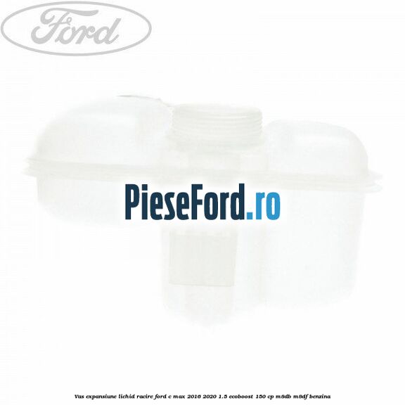 Vas expansiune lichid racire Ford C-Max 2016-2020 1.5 EcoBoost 150 cp M8DB, M8DF benzina