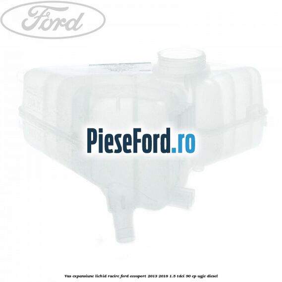 Vas expansiune lichid racire Ford EcoSport 2013-2018 1.5 TDCi 90 cp Vas expansiune lichid racire Ford EcoSport 2013-2018 1.5 TDCi 90 cp UGJE diesel