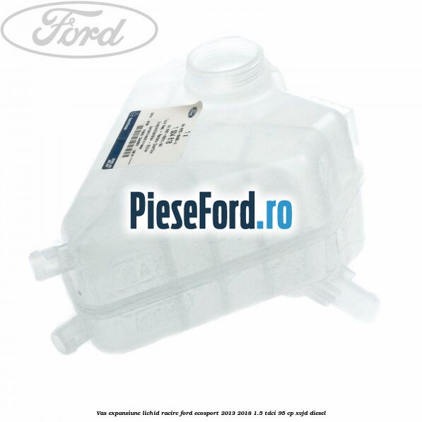 Vas expansiune lichid racire Ford EcoSport 2013-2018 1.5 TDCi 95 cp Vas expansiune lichid racire Ford EcoSport 2013-2018 1.5 TDCi 95 cp XVJD diesel