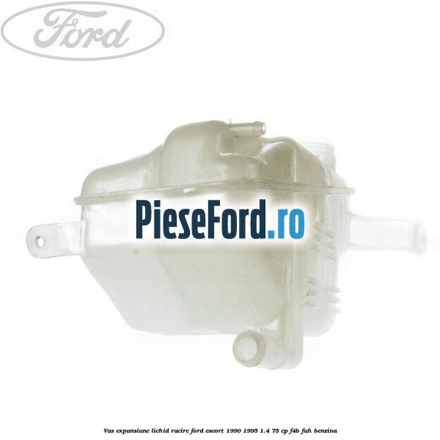Vas expansiune lichid racire Ford Escort 1990-1995 1.4 75 cp Vas expansiune lichid racire Ford Escort 1990-1995 1.4 75 cp F4B, FUH benzina