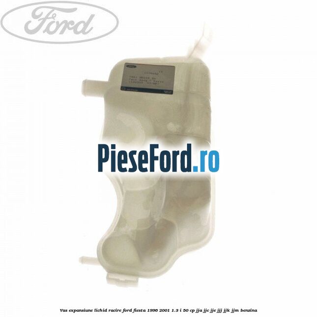 Vas expansiune lichid racire Ford Fiesta 1996-2001 1.3 i 50 cp JJA, JJC, JJE, JJJ, JJK, JJM benzina