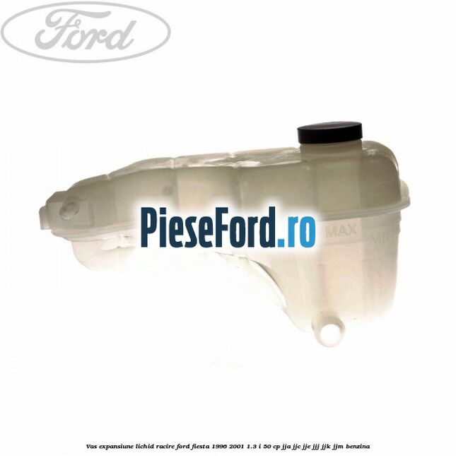 Vas expansiune lichid racire Ford Fiesta 1996-2001 1.3 i 50 cp JJA, JJC, JJE, JJJ, JJK, JJM benzina