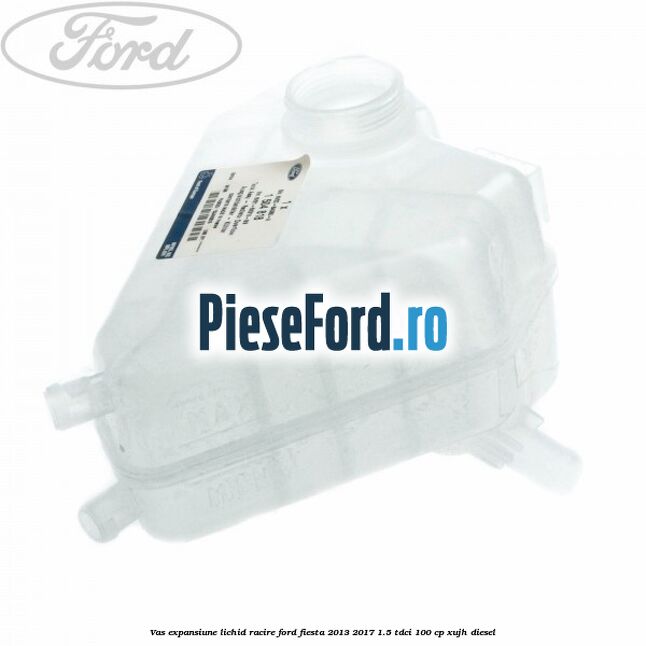 Vas expansiune lichid racire Ford Fiesta 2013-2017 1.5 TDCi 100 cp XUJH diesel