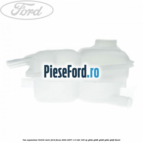 Vas expansiune lichid racire Ford Focus 2004-2007 1.6 TDCi 109 cp G8DA, G8DB, G8DD, G8DE, G8DF diesel
