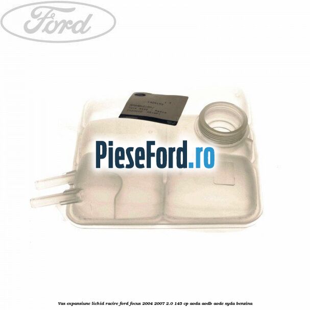 Vas expansiune lichid racire Ford Focus 2004-2007 2.0 145 cp Vas expansiune lichid racire Ford Focus 2004-2007 2.0 145 cp AODA, AODB, AODE, SYDA benzina