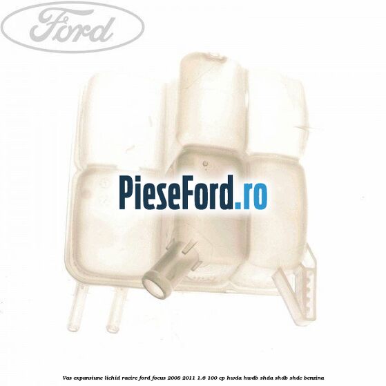 Vas expansiune lichid racire Ford Focus 2008-2011 1.6 100 cp HWDA, HWDB, SHDA, SHDB, SHDC benzina