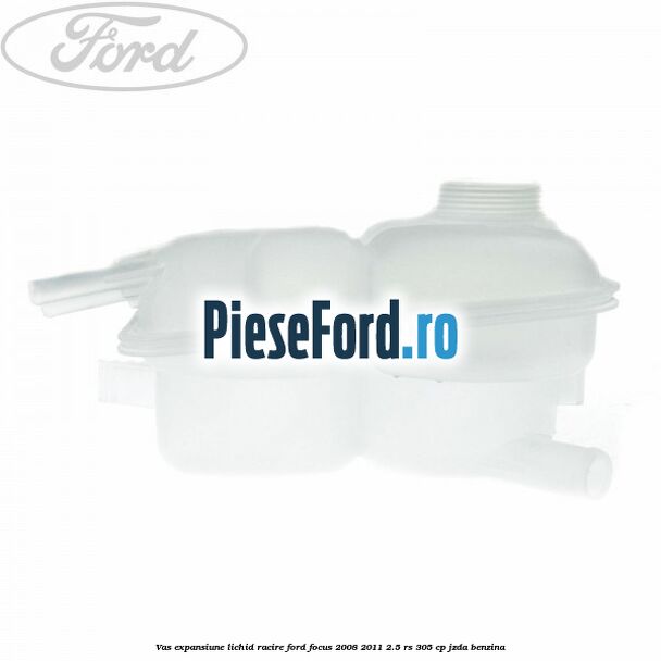 Vas expansiune lichid racire Ford Focus 2008-2011 2.5 RS 305 cp JZDA benzina