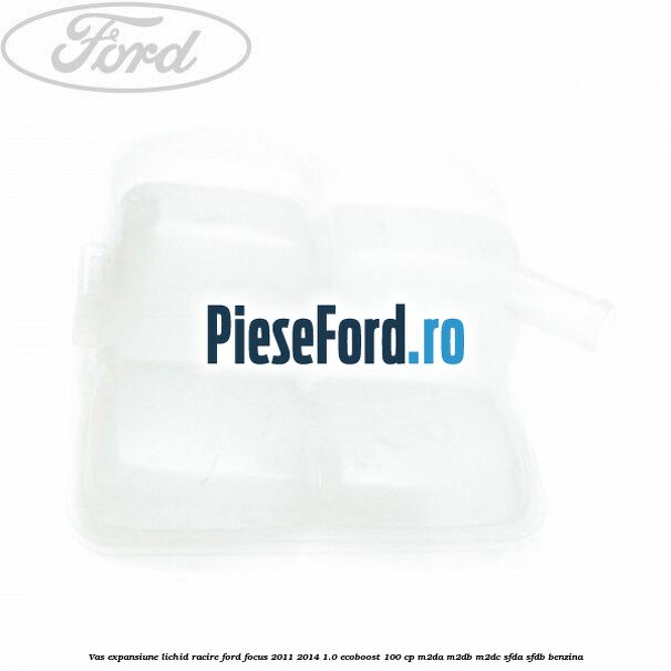 Vas expansiune lichid racire Ford Focus 2011-2014 1.0 EcoBoost 100 cp M2DA, M2DB, M2DC, SFDA, SFDB benzina