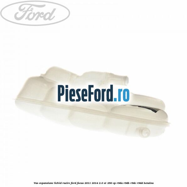 Vas expansiune lichid racire Ford Focus 2011-2014 2.0 ST 250 cp R9DA, R9DB, R9DC, R9DD benzina