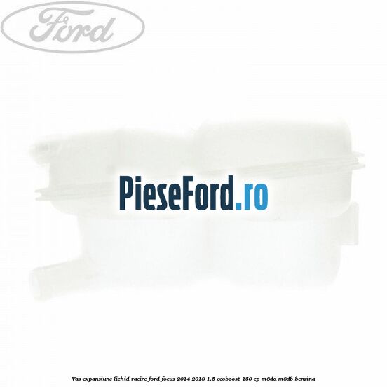 Vas expansiune lichid racire Ford Focus 2014-2018 1.5 EcoBoost 150 cp M8DA, M8DB benzina