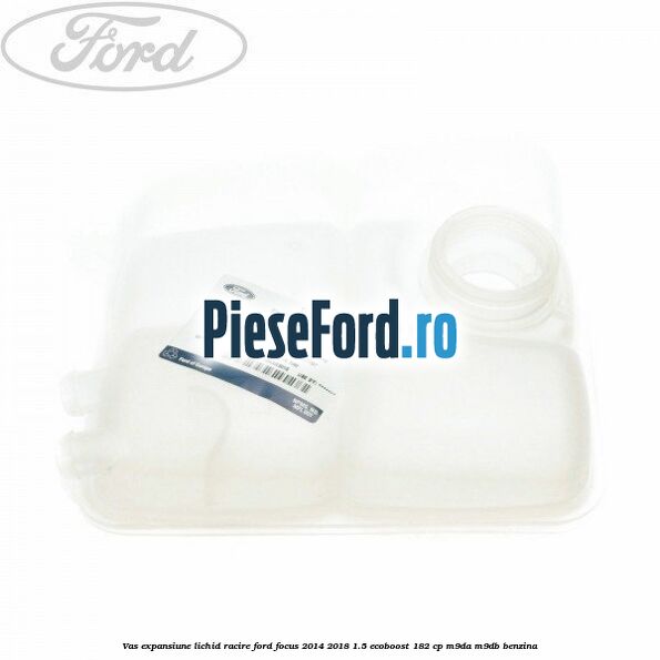 Vas expansiune lichid racire Ford Focus 2014-2018 1.5 EcoBoost 182 cp M9DA, M9DB benzina