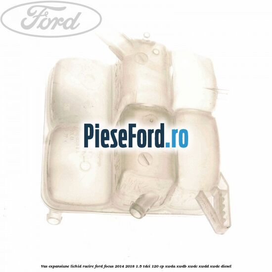 Vas expansiune lichid racire Ford Focus 2014-2018 1.5 TDCi 120 cp XWDA, XWDB, XWDC, XWDD, XWDE diesel
