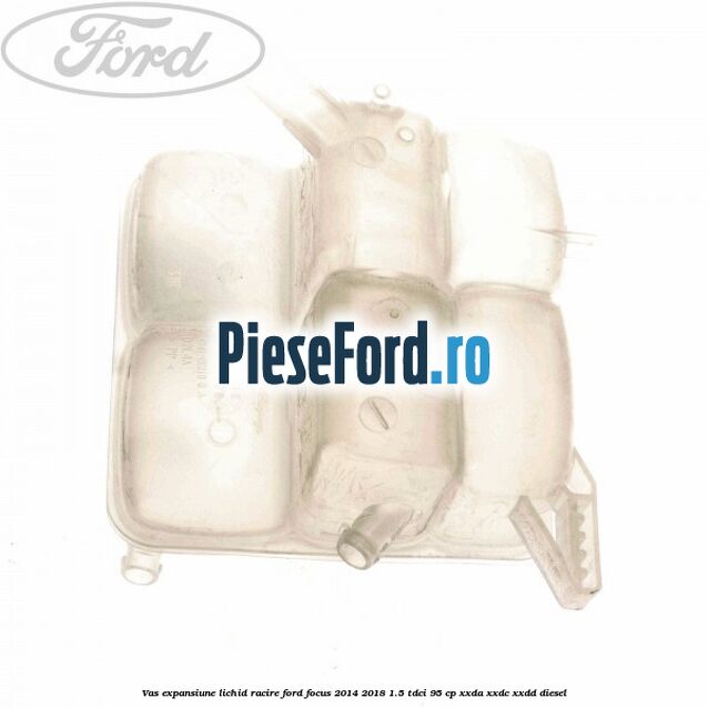 Vas expansiune lichid racire Ford Focus 2014-2018 1.5 TDCi 95 cp XXDA, XXDC, XXDD diesel