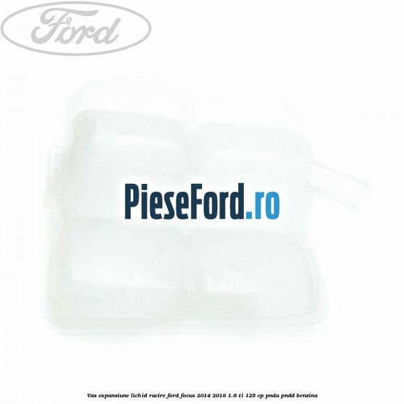 Vas expansiune lichid racire Ford Focus 2014-2018 1.6 Ti 125 cp PNDA, PNDD benzina