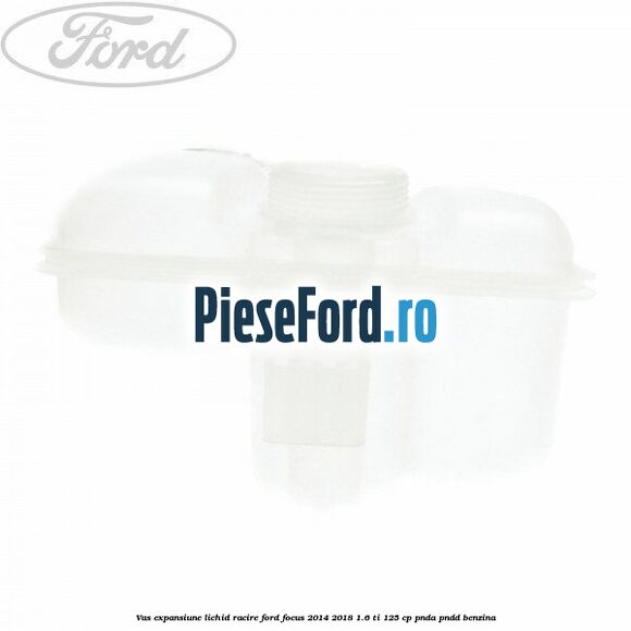 Vas expansiune lichid racire Ford Focus 2014-2018 1.6 Ti 125 cp PNDA, PNDD benzina