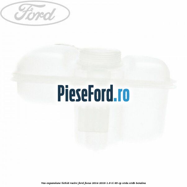 Vas expansiune lichid racire Ford Focus 2014-2018 1.6 Ti 85 cp XTDA, XTDB benzina