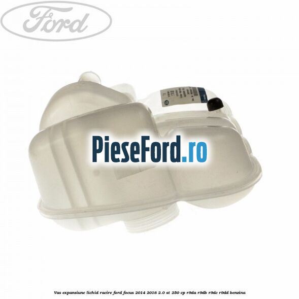 Vas expansiune lichid racire Ford Focus 2014-2018 2.0 ST 250 cp Vas expansiune lichid racire Ford Focus 2014-2018 2.0 ST 250 cp R9DA, R9DB, R9DC, R9DD benzina