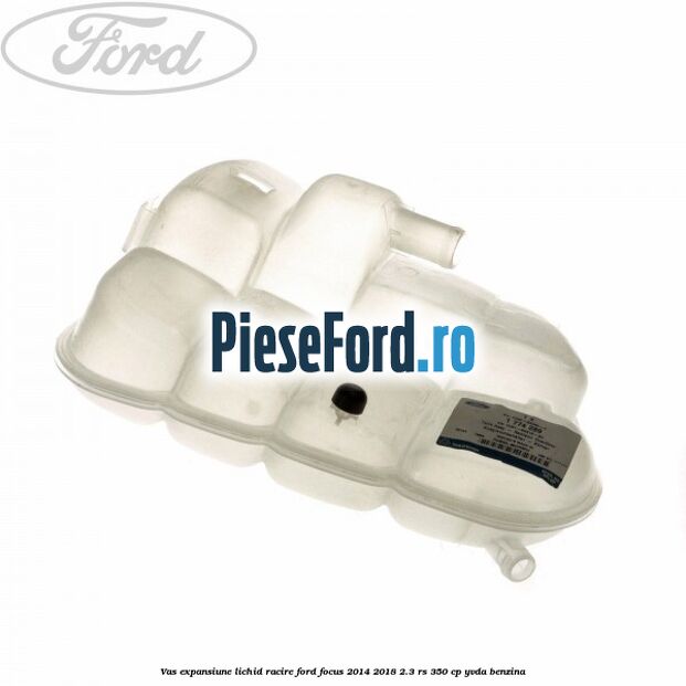 Vas expansiune lichid racire Ford Focus 2014-2018 2.3 RS 350 cp YVDA benzina