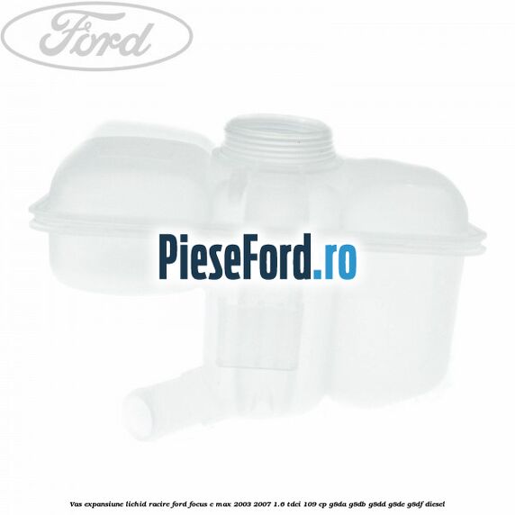 Vas expansiune lichid racire Ford Focus C-Max 2003-2007 1.6 TDCi 109 cp G8DA, G8DB, G8DD, G8DE, G8DF diesel