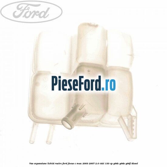Vas expansiune lichid racire Ford Focus C-Max 2003-2007 2.0 TDCi 133 cp G6DC, G6DE, G6DF diesel