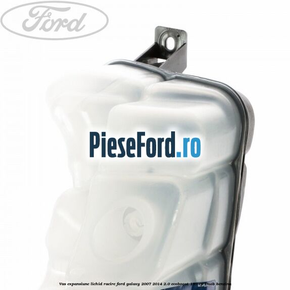 Vas expansiune lichid racire Ford Galaxy 2007-2014 2.0 EcoBoost 199 cp TNWB benzina