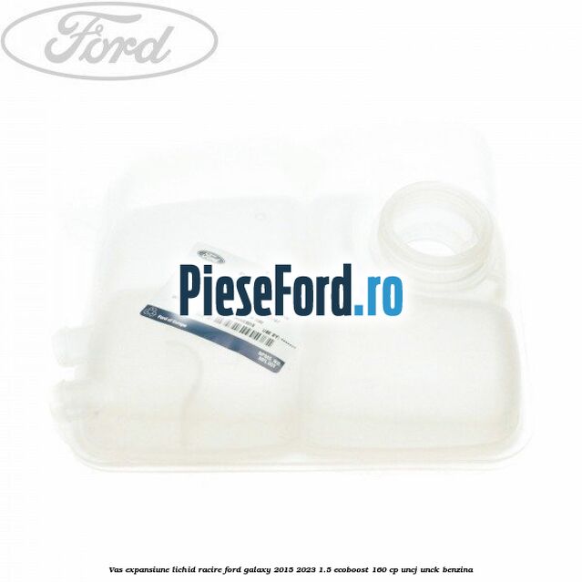 Vas expansiune lichid racire Ford Galaxy 2015-2023 1.5 EcoBoost 160 cp UNCJ, UNCK benzina
