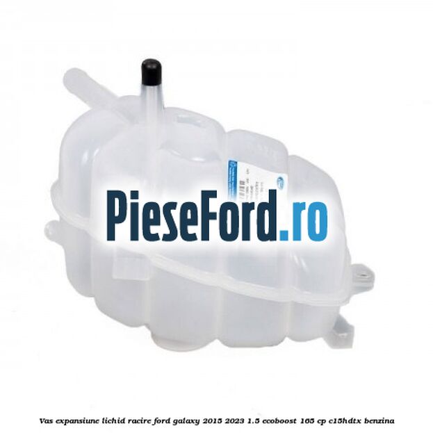 Vas expansiune lichid racire Ford Galaxy 2015-2023 1.5 EcoBoost 165 cp Vas expansiune lichid racire Ford Galaxy 2015-2023 1.5 EcoBoost 165 cp C15HDTX benzina