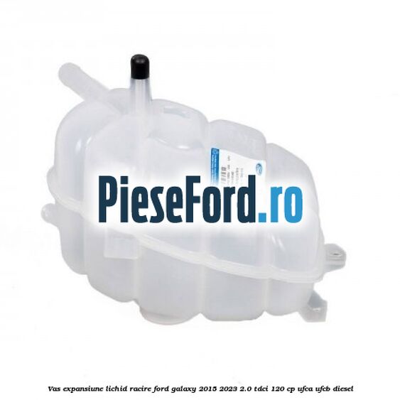 Vas expansiune lichid racire Ford Galaxy 2015-2023 2.0 TDCi 120 cp UFCA, UFCB diesel