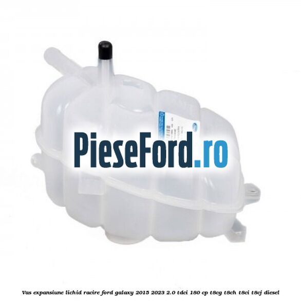 Vas expansiune lichid racire Ford Galaxy 2015-2023 2.0 TDCi 180 cp T8CG, T8CH, T8CI, T8CJ diesel
