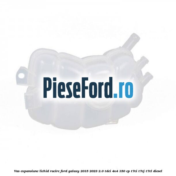 Vas expansiune lichid racire Ford Galaxy 2015-2023 2.0 TDCi 4x4 150 cp T7CI, T7CJ, T7CL diesel