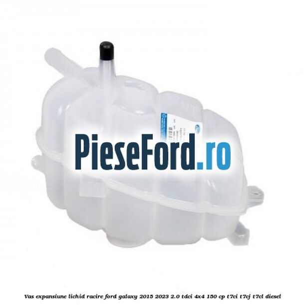 Vas expansiune lichid racire Ford Galaxy 2015-2023 2.0 TDCi 4x4 150 cp T7CI, T7CJ, T7CL diesel
