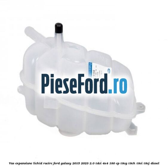 Vas expansiune lichid racire Ford Galaxy 2015-2023 2.0 TDCi 4x4 180 cp T8CG, T8CH, T8CI, T8CJ diesel