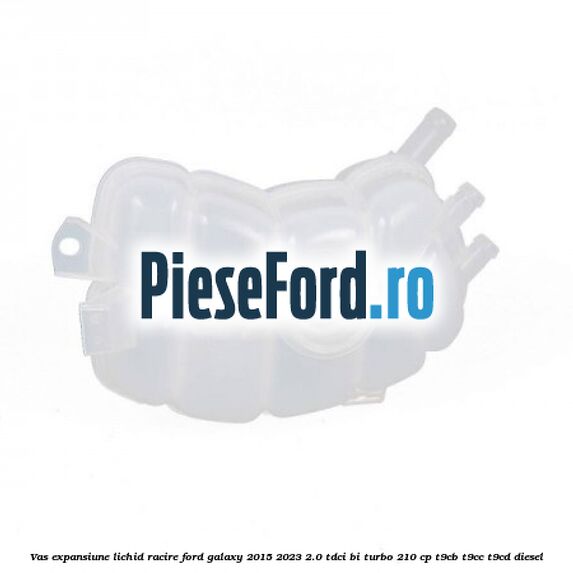 Vas expansiune lichid racire Ford Galaxy 2015-2023 2.0 TDCi BI-Turbo 210 cp Vas expansiune lichid racire Ford Galaxy 2015-2023 2.0 TDCi BI-Turbo 210 cp T9CB, T9CC, T9CD diesel