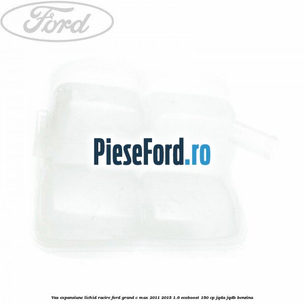 Vas expansiune lichid racire Ford Grand C-Max 2011-2015 1.6 EcoBoost 150 cp JQDA, JQDB benzina