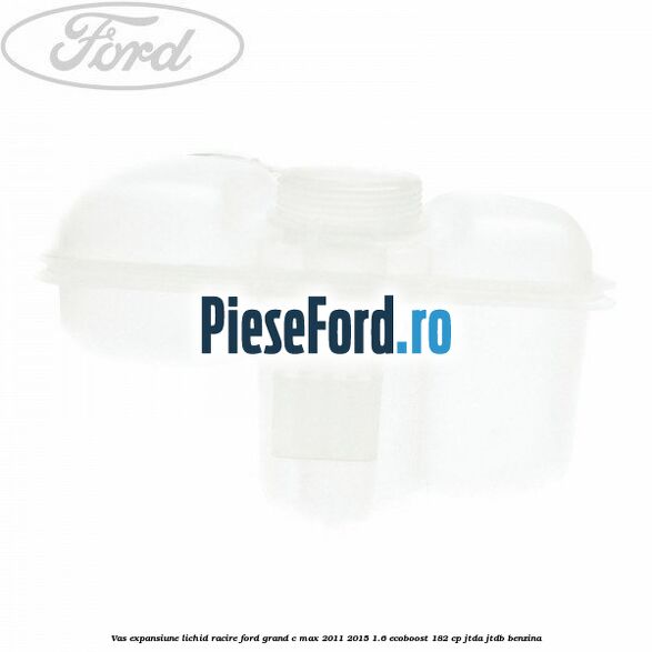 Vas expansiune lichid racire Ford Grand C-Max 2011-2015 1.6 EcoBoost 182 cp JTDA, JTDB benzina