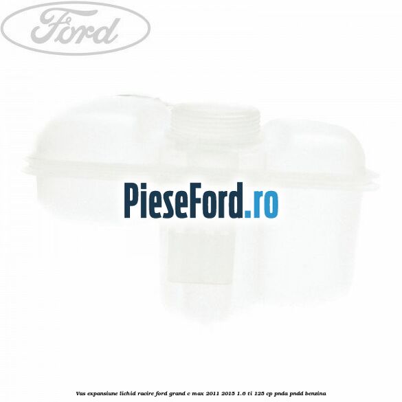 Vas expansiune lichid racire Ford Grand C-Max 2011-2015 1.6 Ti 125 cp PNDA, PNDD benzina