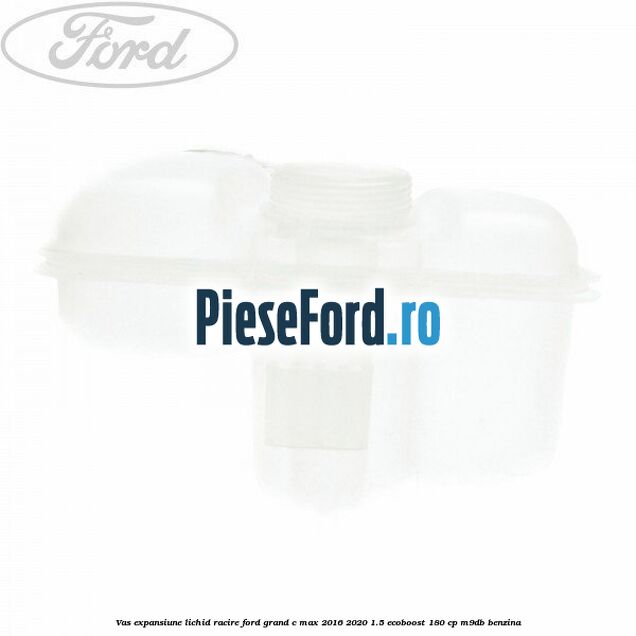 Vas expansiune lichid racire Ford Grand C-Max 2016-2020 1.5 EcoBoost 180 cp M9DB benzina