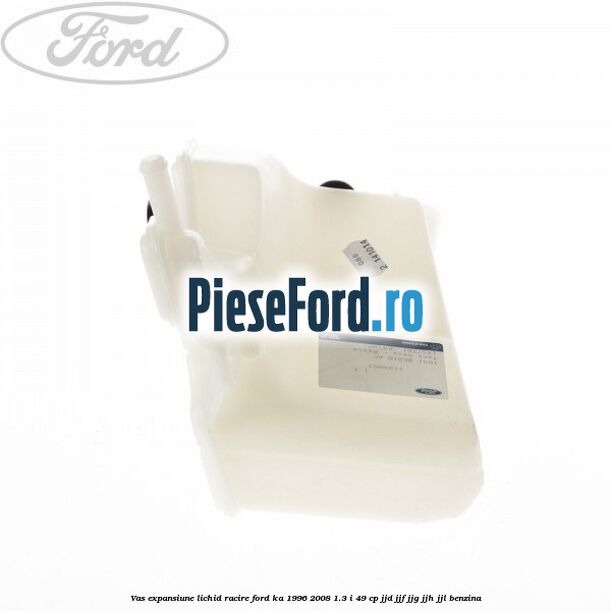 Vas expansiune lichid racire Ford Ka 1996-2008 1.3 i 49 cp JJD, JJF, JJG, JJH, JJL benzina