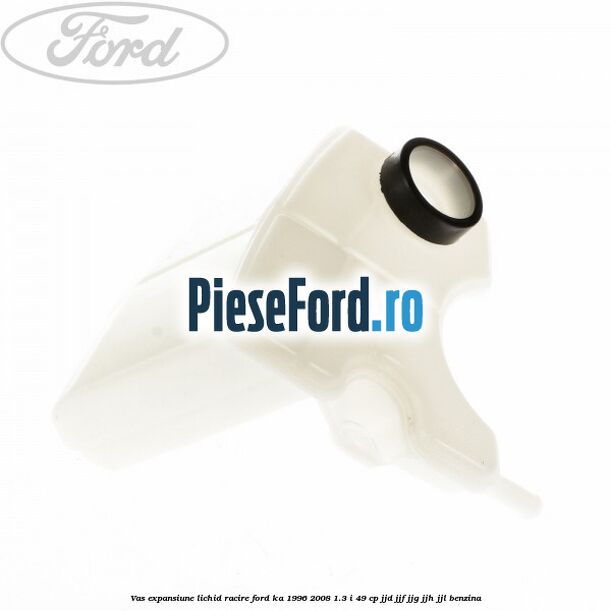 Vas expansiune lichid racire Ford Ka 1996-2008 1.3 i 49 cp JJD, JJF, JJG, JJH, JJL benzina