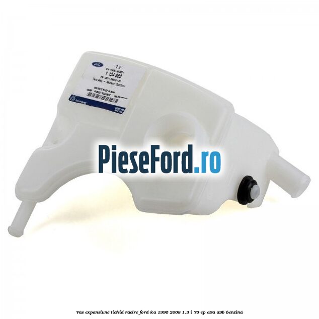 Vas expansiune lichid racire Ford Ka 1996-2008 1.3 i 70 cp Vas expansiune lichid racire Ford Ka 1996-2008 1.3 i 70 cp A9A, A9B benzina